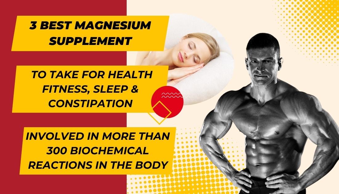 What Is the 3 best magnesium supplement to take for health fitness, sleep and constipation